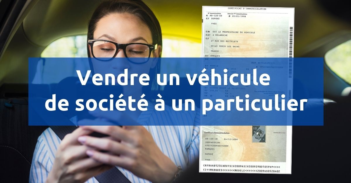 Comment vendre un véhicule de société à un particulier ? Quelle démarche carte grise